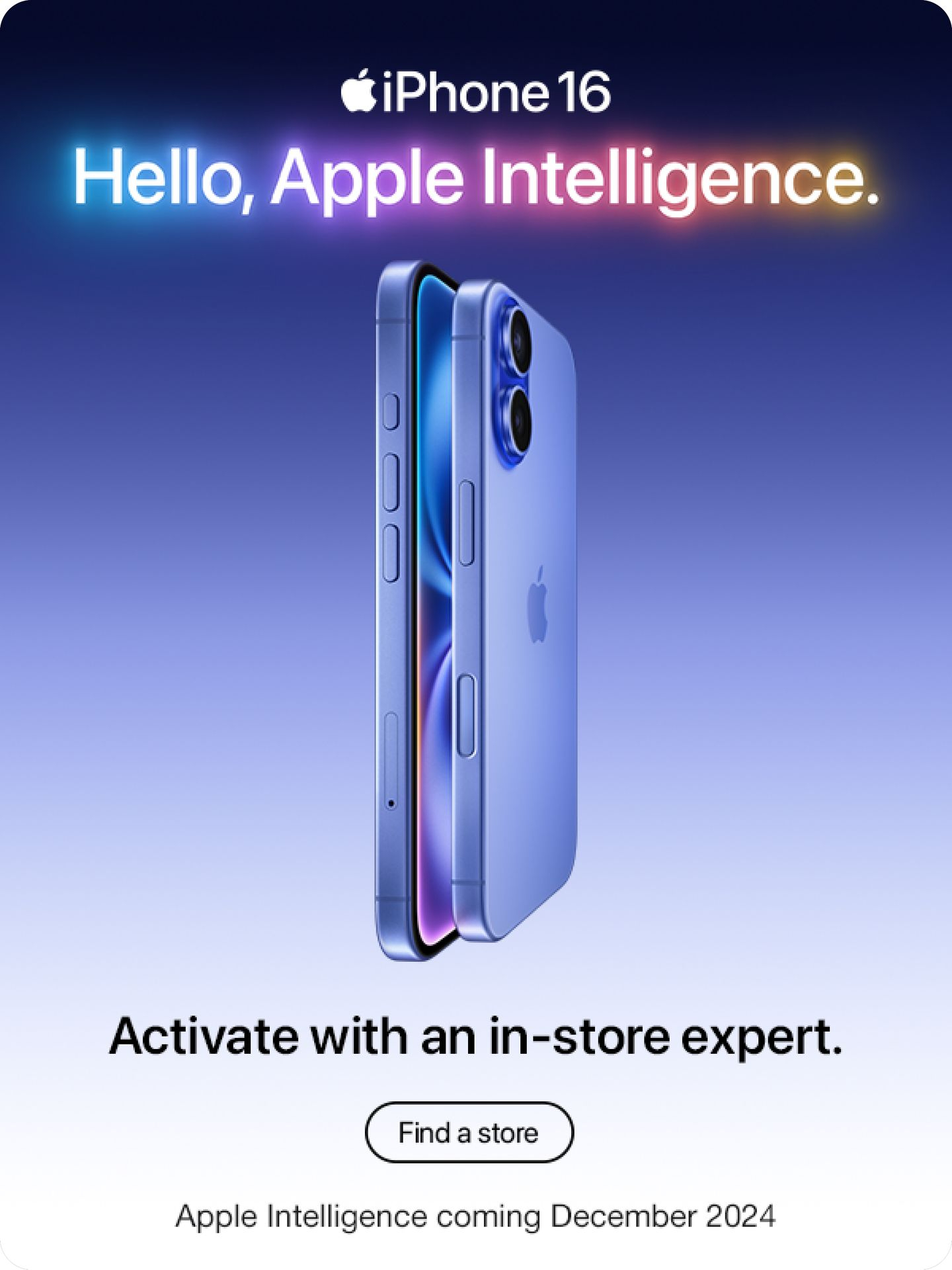 iPhone 16. Hello, Apple Intelligence. Activate with an in-store expert.